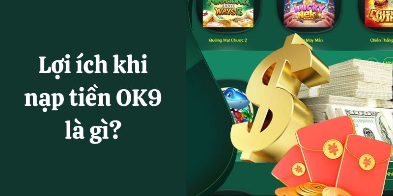 Lợi ích khi nạp quỹ tại OK9