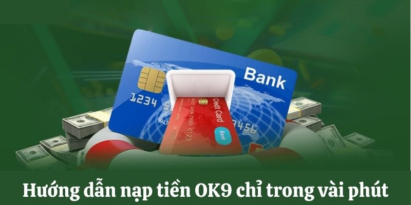 Hướng dẫn nạp tiền OK9 trong vài phút